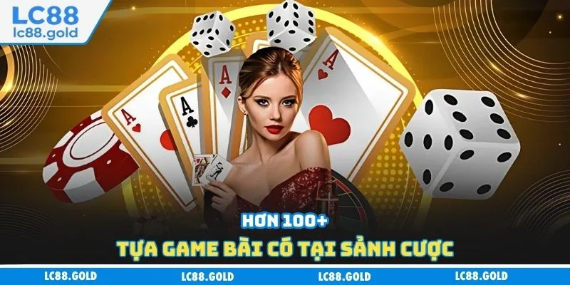 Hơn 100+ tựa game bài có tại sảnh cược Hơn 100+ tựa game bài có tại sảnh cược