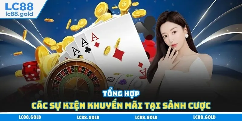 Tổng hợp các sự kiện khuyến mãi tại sảnh cược Tổng hợp các sự kiện khuyến mãi tại sảnh cược
